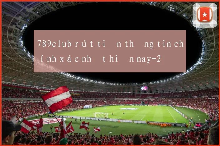 789club rút tiền thông tin chính xác nhất hiện nay