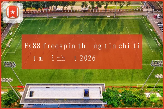 Fa88 freespin thông tin chi tiết mới nhất 2026