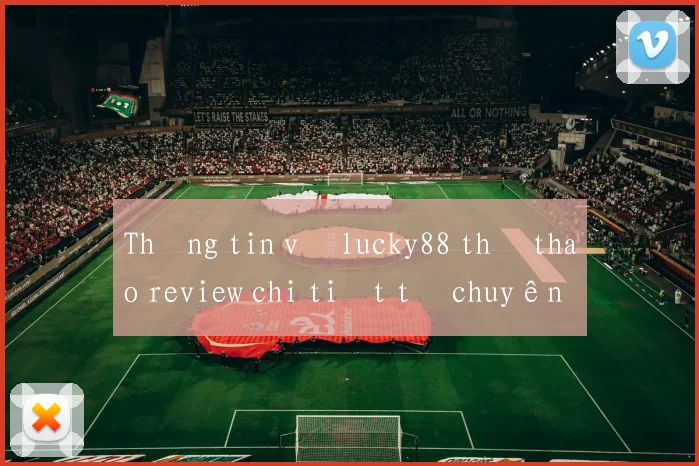 Thông tin về lucky88 thể thao review chi tiết từ chuyên gia